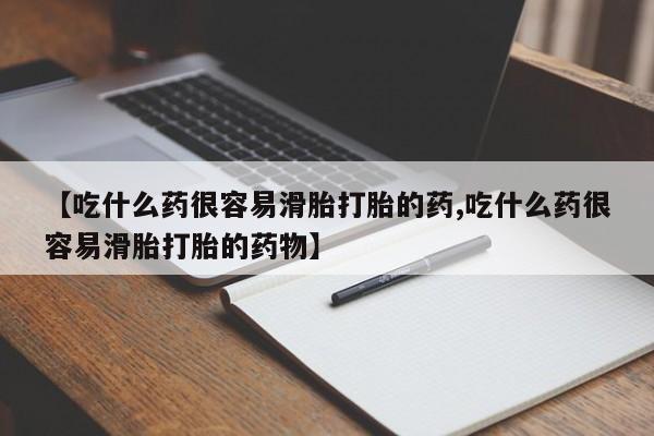 卖打胎药联系方式,【吃什么药很容易滑胎打胎的药,吃什么药很容易滑胎打胎的药物】
