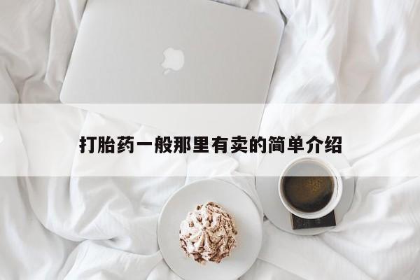 卖打胎药联系方式，打胎药一般那里有卖的简单介绍