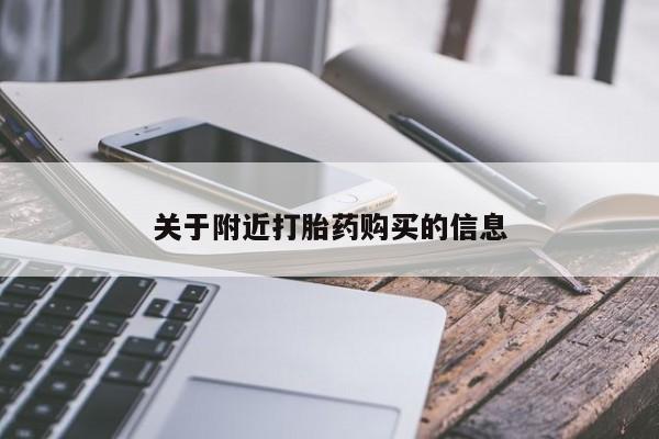 卖打胎药联系方式，关于附近打胎药购买的信息