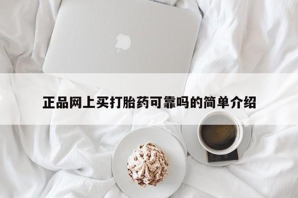 卖打胎药联系方式，正品网上买打胎药可靠吗的简单介绍