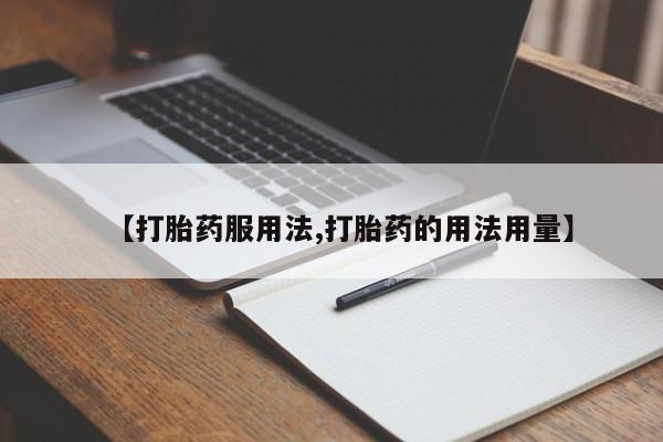 卖打胎药联系方式，【打胎药服用法,打胎药的用法用量】